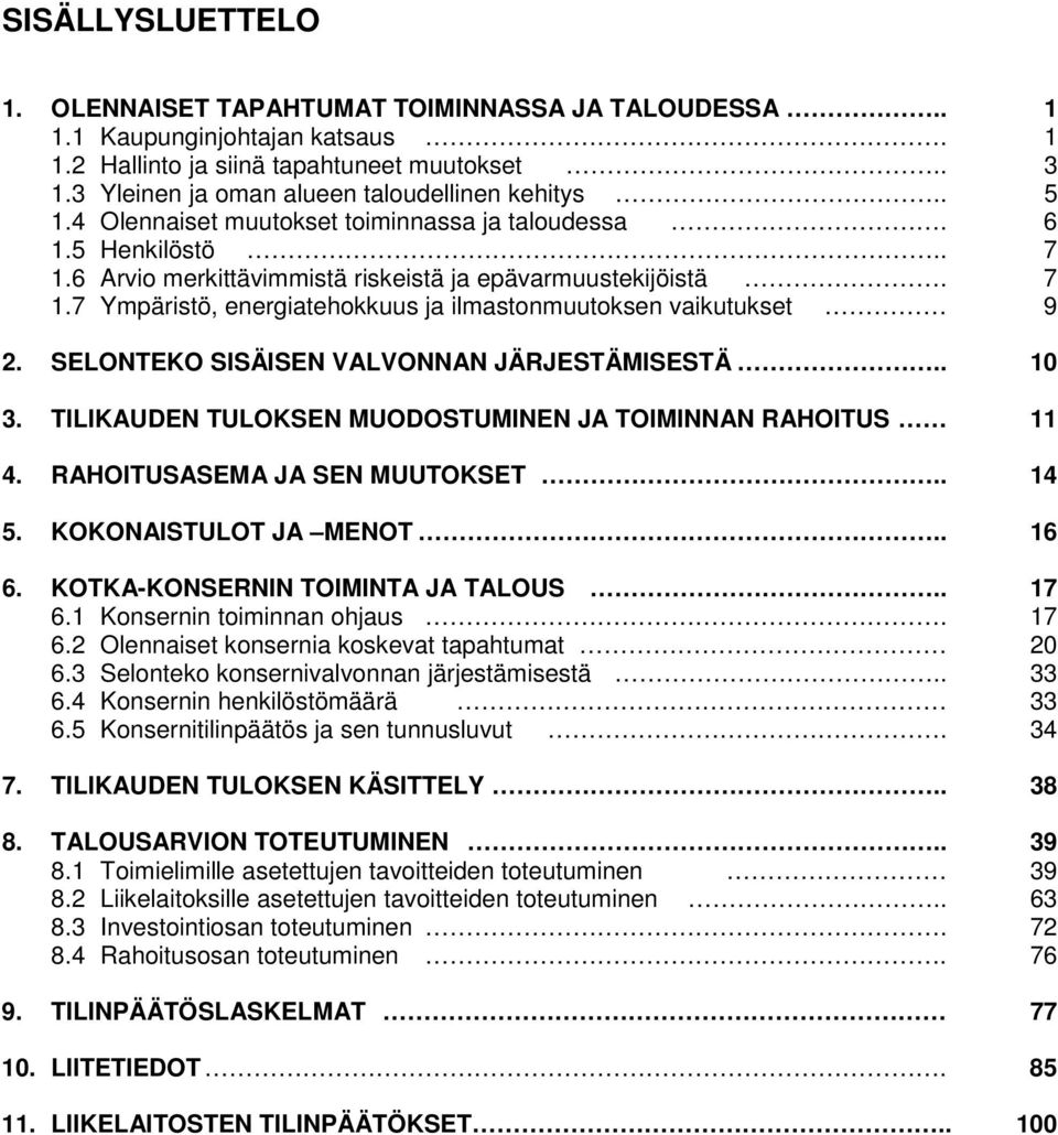 SELONTEKO SISÄISEN VALVONNAN JÄRJESTÄMISESTÄ.. 10 3. TILIKAUDEN TULOKSEN MUODOSTUMINEN JA TOIMINNAN RAHOITUS 11 4. RAHOITUSASEMA JA SEN MUUTOKSET.. 14 5. KOKONAISTULOT JA MENOT.. 16 6.