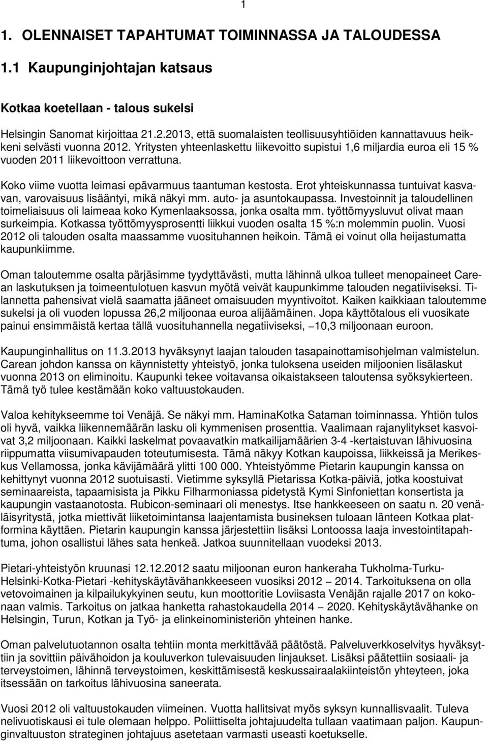 Yritysten yhteenlaskettu liikevoitto supistui 1,6 miljardia euroa eli 15 % vuoden 2011 liikevoittoon verrattuna. Koko viime vuotta leimasi epävarmuus taantuman kestosta.