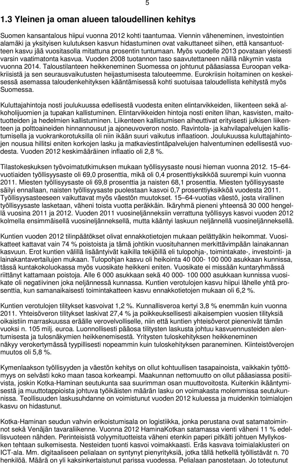 Myös vuodelle 2013 povataan yleisesti varsin vaatimatonta kasvua. Vuoden 2008 tuotannon taso saavutettaneen näillä näkymin vasta vuonna 2014.