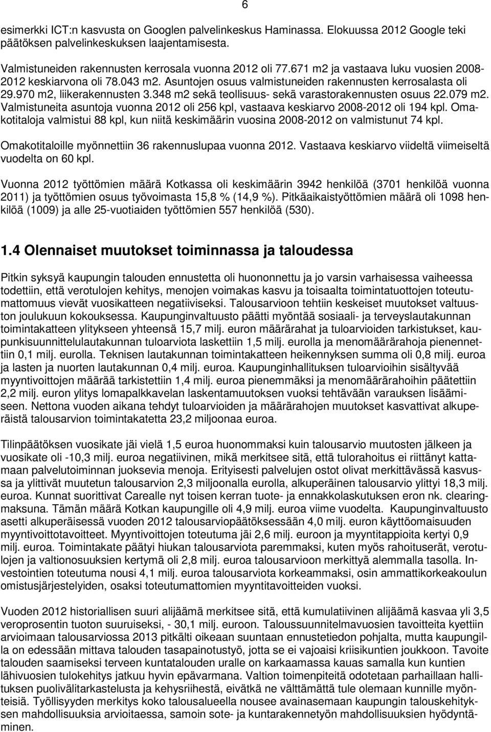 348 m2 sekä teollisuus- sekä varastorakennusten osuus 22.079 m2. Valmistuneita asuntoja vuonna 2012 oli 256 kpl, vastaava keskiarvo 2008-2012 oli 194 kpl.