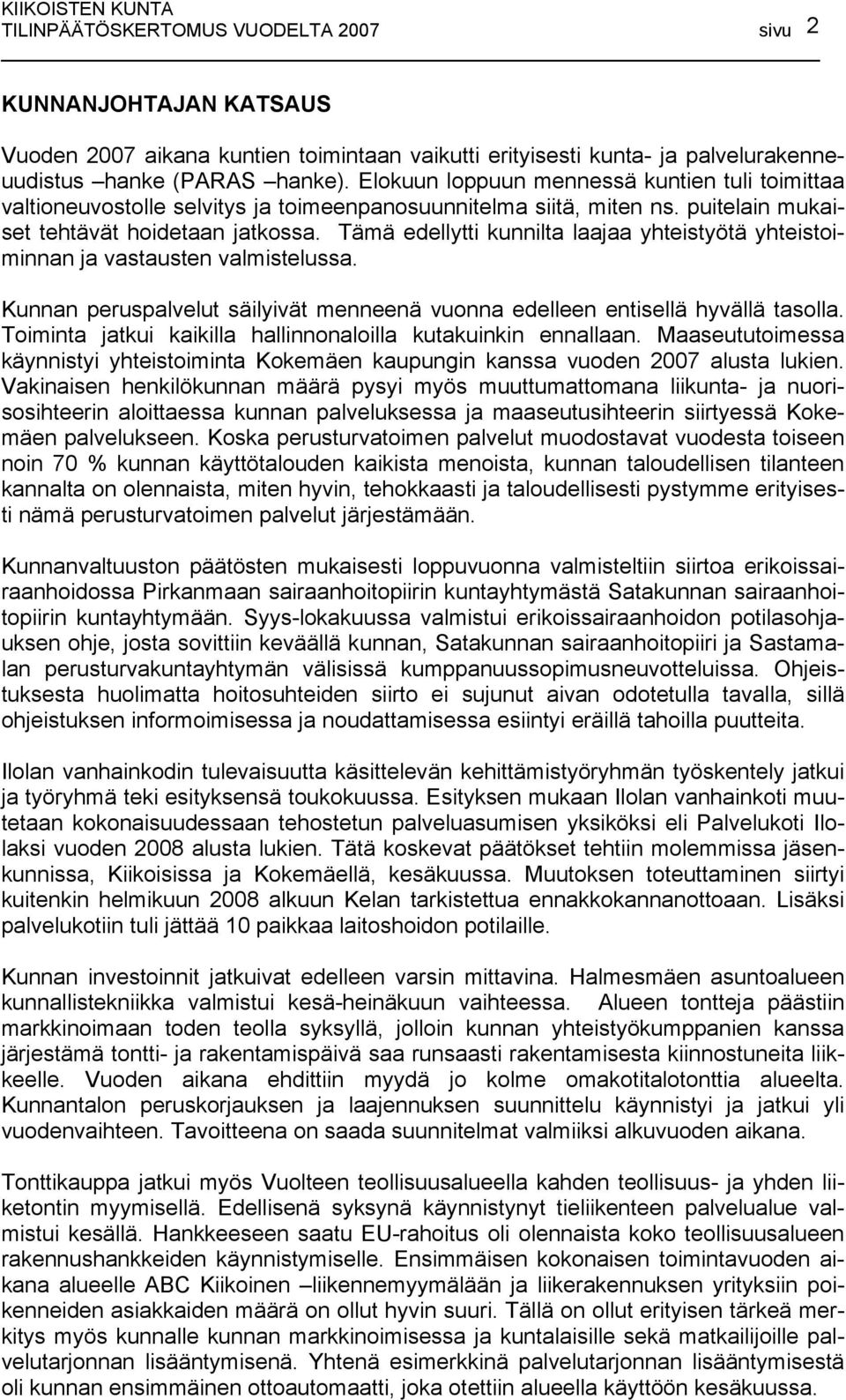 Tämä edellytti kunnilta laajaa yhteistyötä yhteistoiminnan ja vastausten valmistelussa. Kunnan peruspalvelut säilyivät menneenä vuonna edelleen entisellä hyvällä tasolla.