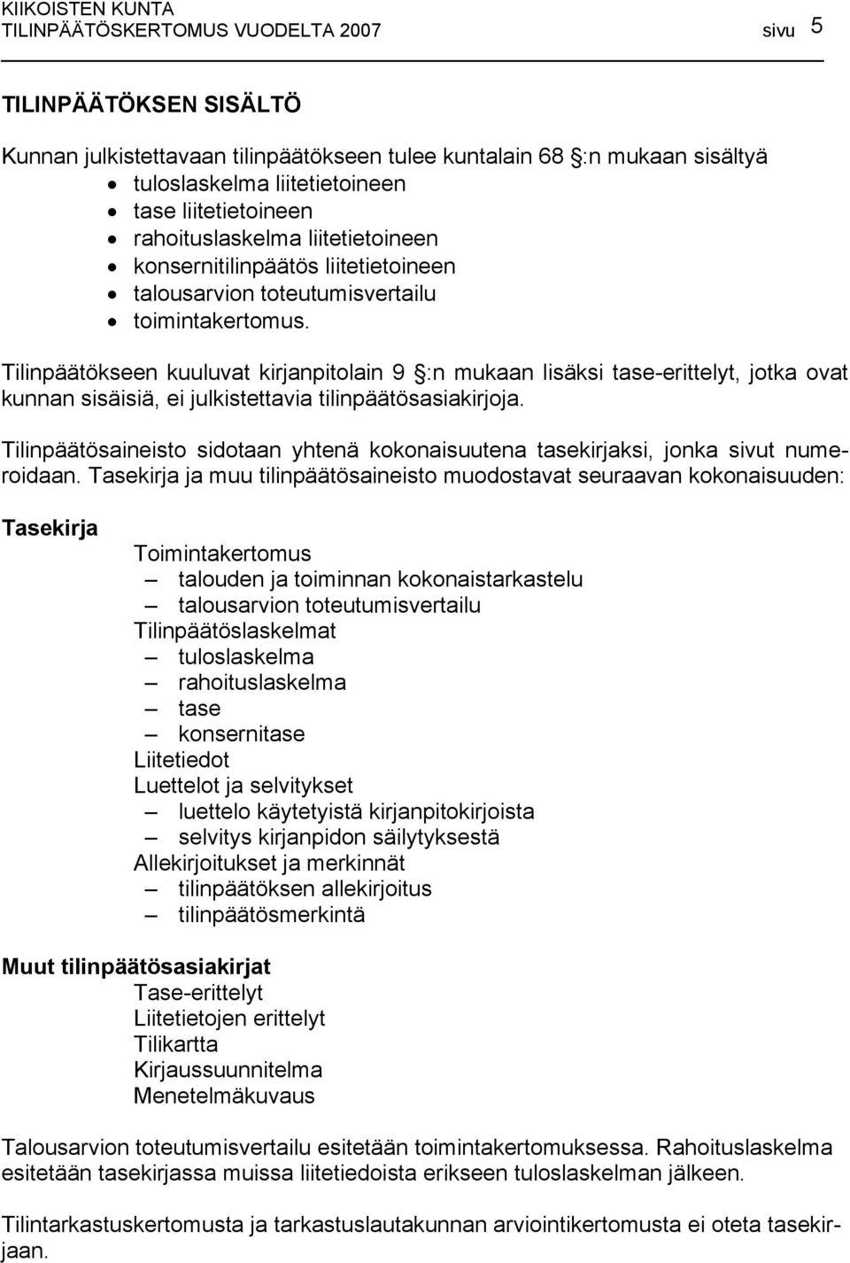 Tilinpäätökseen kuuluvat kirjanpitolain 9 :n mukaan lisäksi tase-erittelyt, jotka ovat kunnan sisäisiä, ei julkistettavia tilinpäätösasiakirjoja.