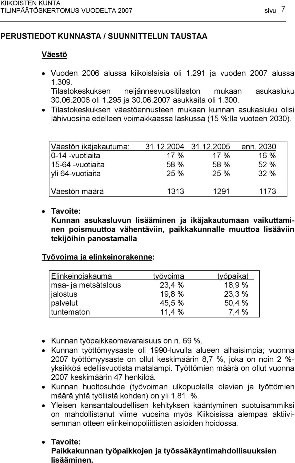 Tilastokeskuksen väestöennusteen mukaan kunnan asukasluku olisi lähivuosina edelleen voimakkaassa laskussa (15 %:lla vuoteen 2030). Väestön ikäjakautuma: 31.12.2004 31.12.2005 enn.