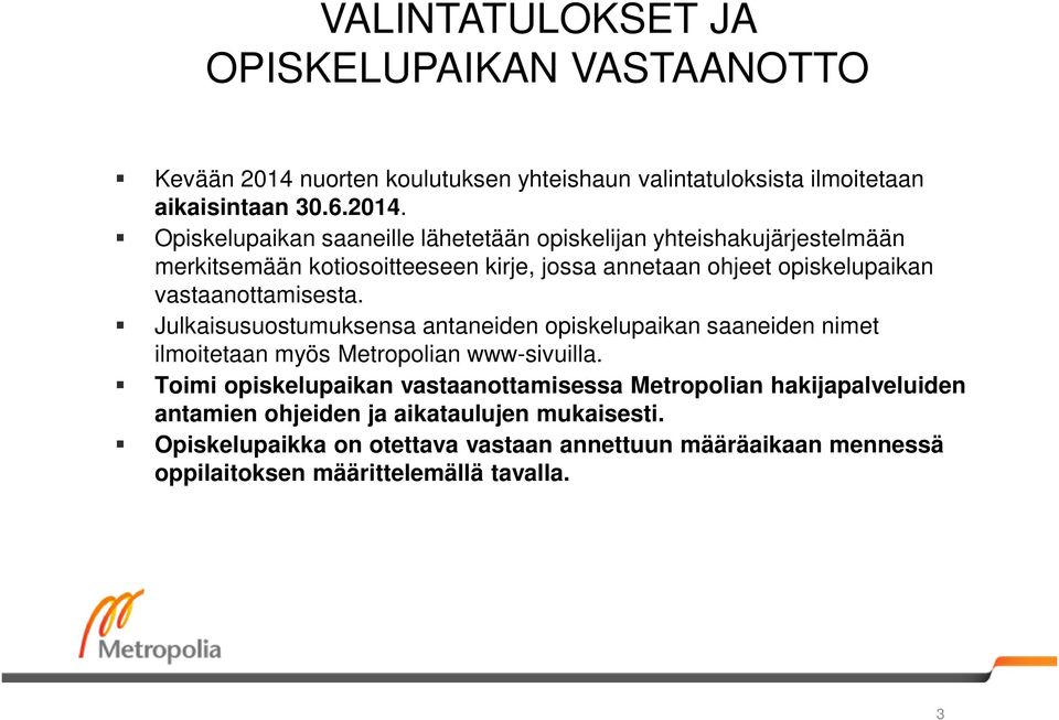 Opiskelupaikan saaneille lähetetään opiskelijan yhteishakujärjestelmään merkitsemään kotiosoitteeseen kirje, jossa annetaan ohjeet opiskelupaikan