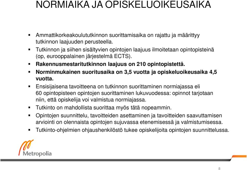 Norminmukainen suoritusaika on 3,5 vuotta ja opiskeluoikeusaika 4,5 vuotta.