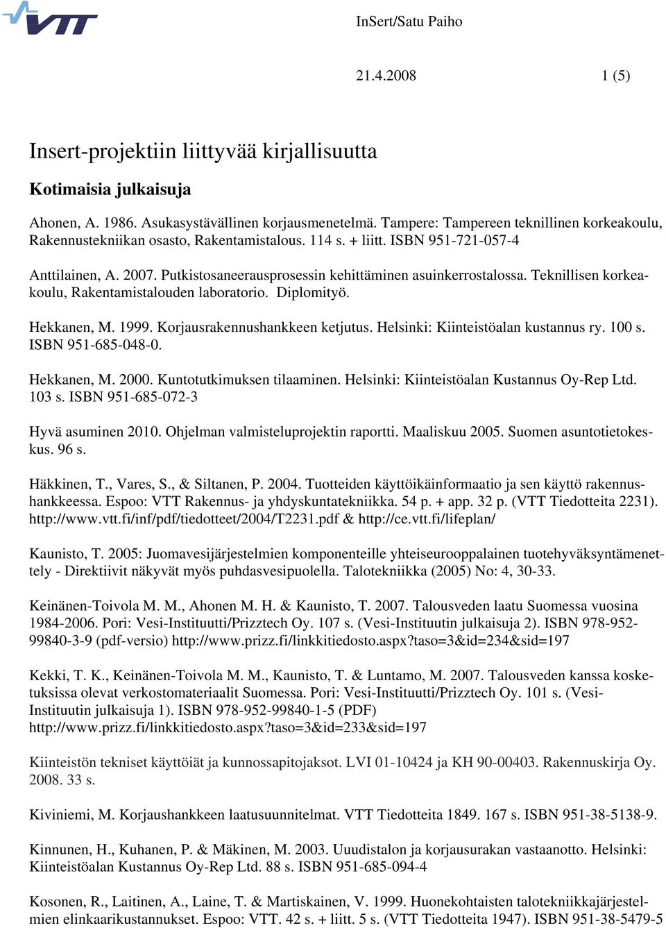 Putkistosaneerausprosessin kehittäminen asuinkerrostalossa. Teknillisen korkeakoulu, Rakentamistalouden laboratorio. Diplomityö. Hekkanen, M. 1999. Korjausrakennushankkeen ketjutus.