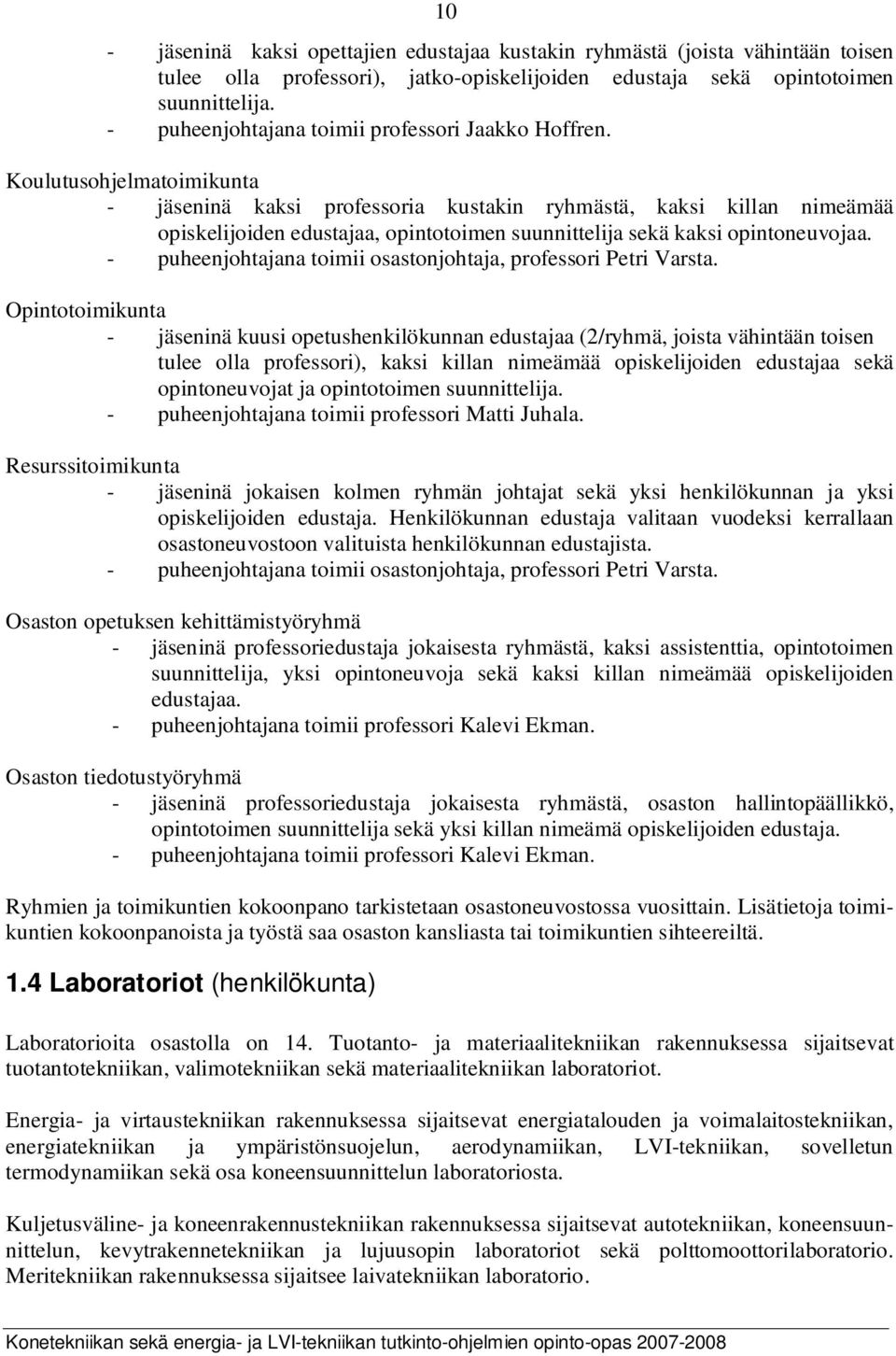 Koulutusohjelmatoimikunta - jäseninä kaksi professoria kustakin ryhmästä, kaksi killan nimeämää opiskelijoiden edustajaa, opintotoimen suunnittelija sekä kaksi opintoneuvojaa.