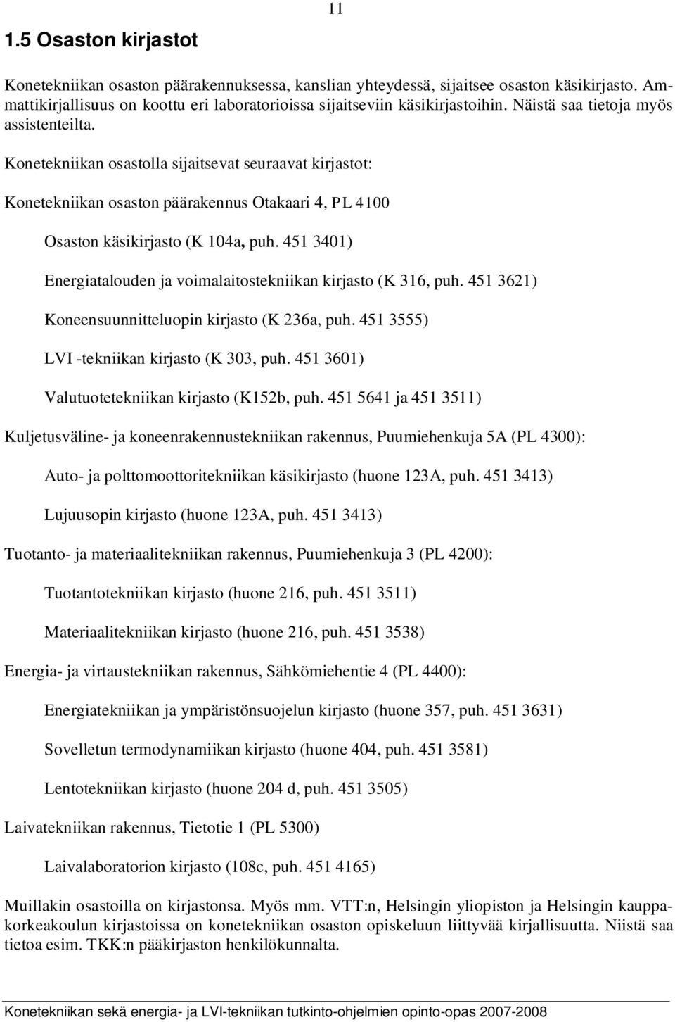 451 3401) Energiatalouden ja voimalaitostekniikan kirjasto (K 316, puh. 451 3621) Koneensuunnitteluopin kirjasto (K 236a, puh. 451 3555) LVI -tekniikan kirjasto (K 303, puh.