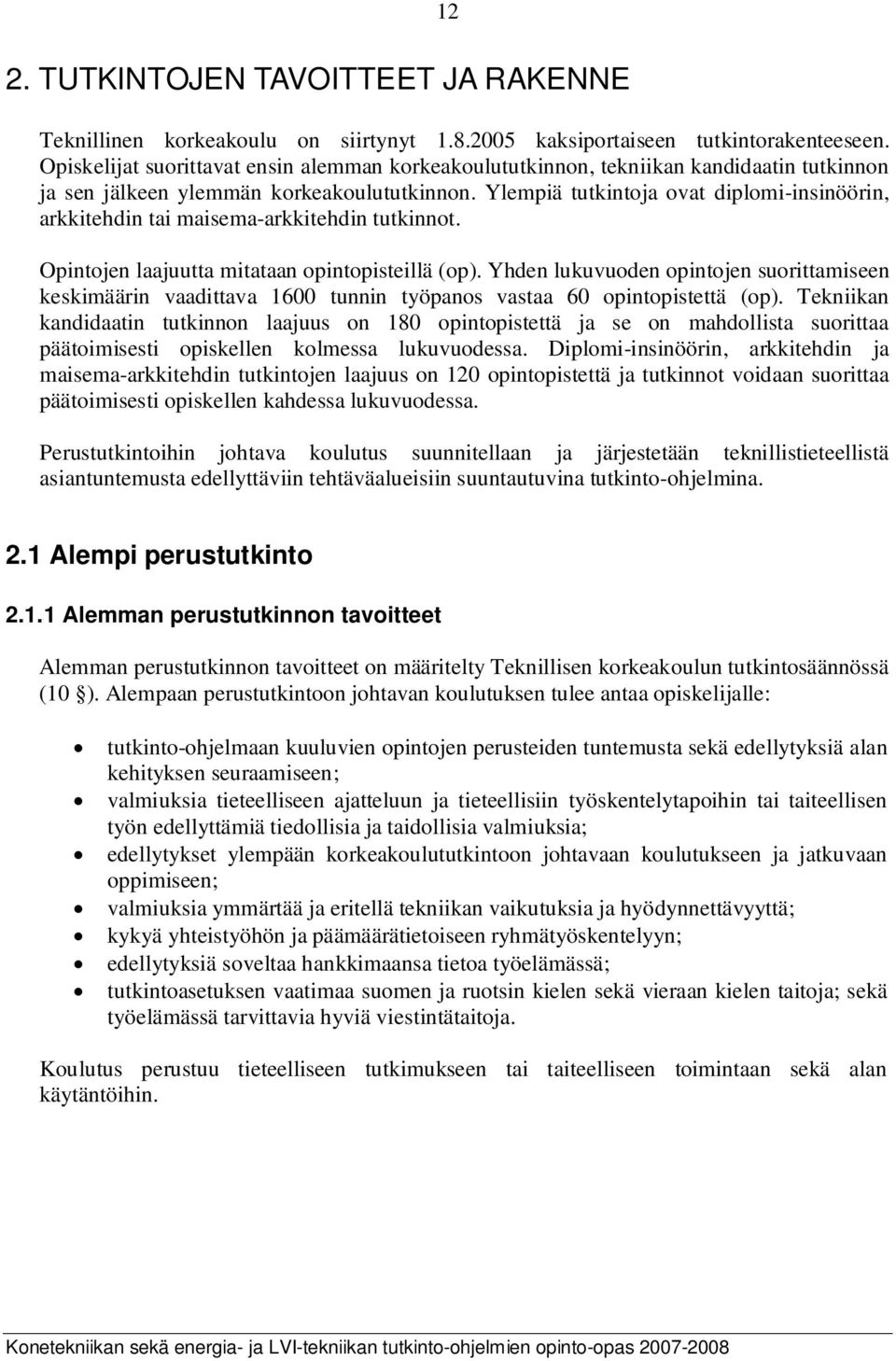 Ylempiä tutkintoja ovat diplomi-insinöörin, arkkitehdin tai maisema-arkkitehdin tutkinnot. Opintojen laajuutta mitataan opintopisteillä (op).