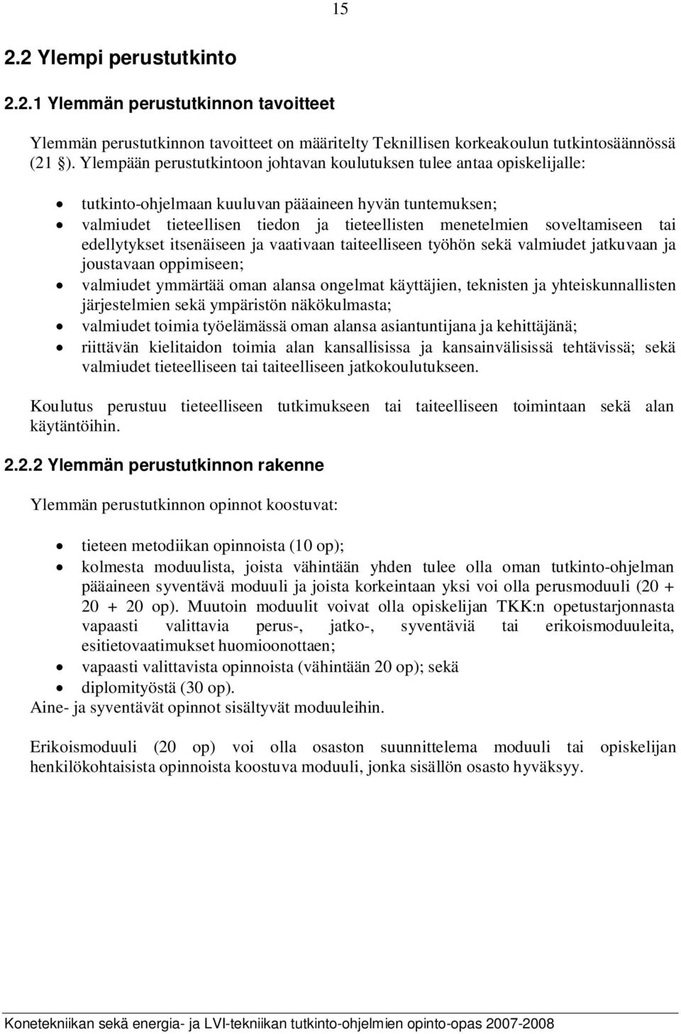 soveltamiseen tai edellytykset itsenäiseen ja vaativaan taiteelliseen työhön sekä valmiudet jatkuvaan ja joustavaan oppimiseen; valmiudet ymmärtää oman alansa ongelmat käyttäjien, teknisten ja