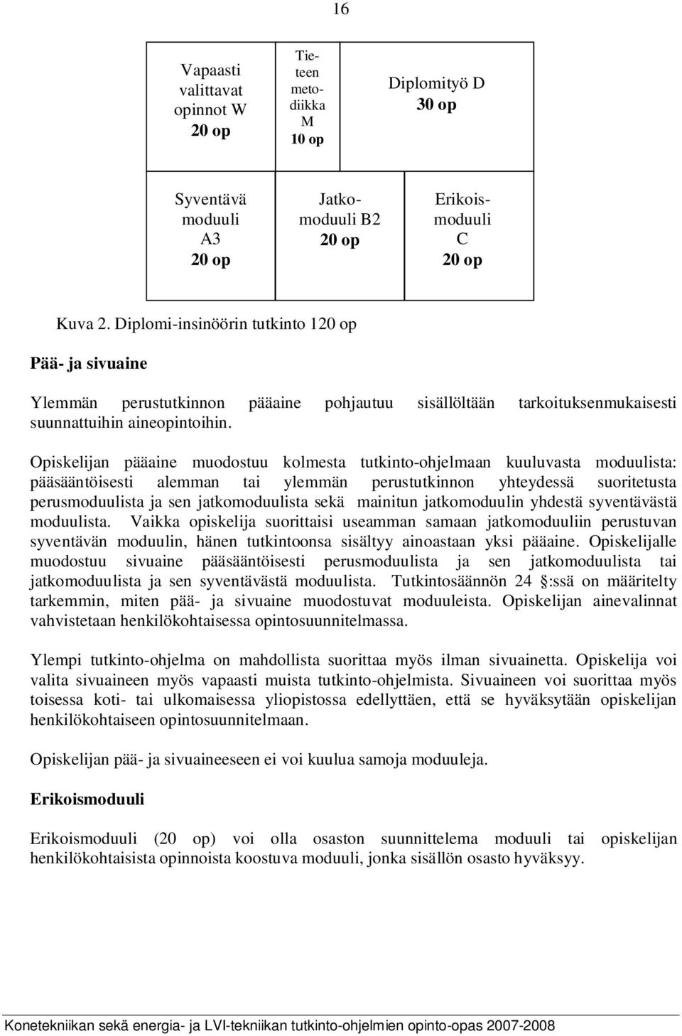 Opiskelijan pääaine muodostuu kolmesta tutkinto-ohjelmaan kuuluvasta moduulista: pääsääntöisesti alemman tai ylemmän perustutkinnon yhteydessä suoritetusta perusmoduulista ja sen jatkomoduulista sekä