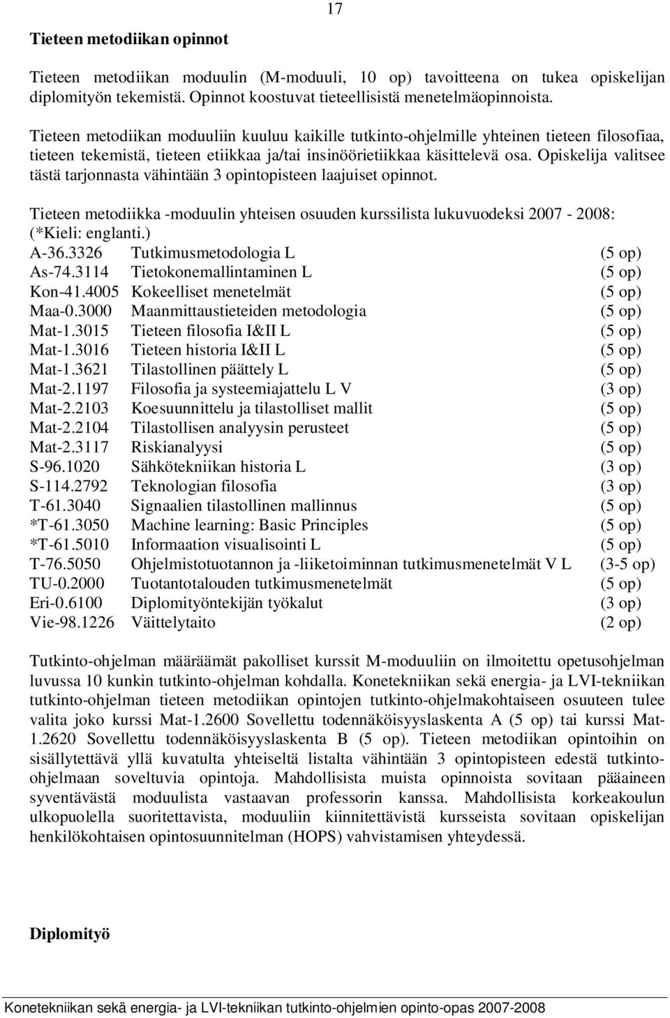 Opiskelija valitsee tästä tarjonnasta vähintään 3 opintopisteen laajuiset opinnot. Tieteen metodiikka -moduulin yhteisen osuuden kurssilista lukuvuodeksi 2007-2008: (*Kieli: englanti.) A-36.