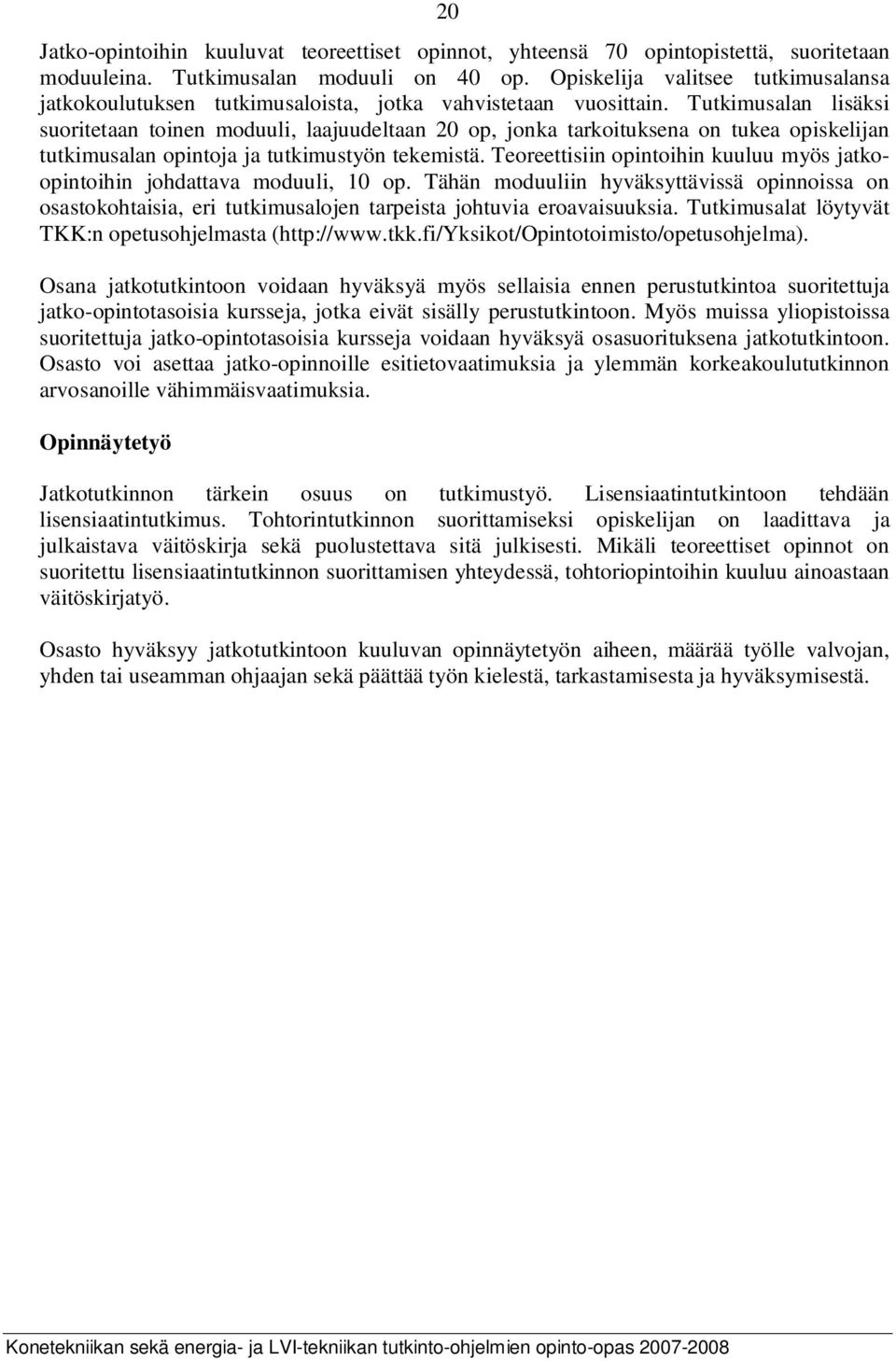 Tutkimusalan lisäksi suoritetaan toinen moduuli, laajuudeltaan 20 op, jonka tarkoituksena on tukea opiskelijan tutkimusalan opintoja ja tutkimustyön tekemistä.