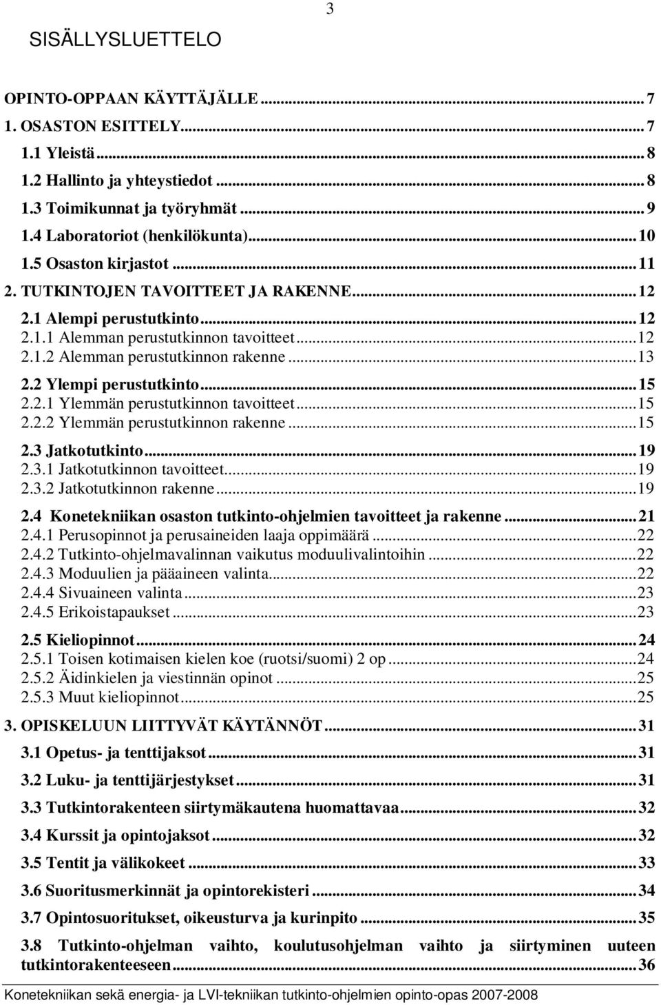 2 Ylempi perustutkinto...15 2.2.1 Ylemmän perustutkinnon tavoitteet...15 2.2.2 Ylemmän perustutkinnon rakenne...15 2.3 Jatkotutkinto...19 2.3.1 Jatkotutkinnon tavoitteet...19 2.3.2 Jatkotutkinnon rakenne.