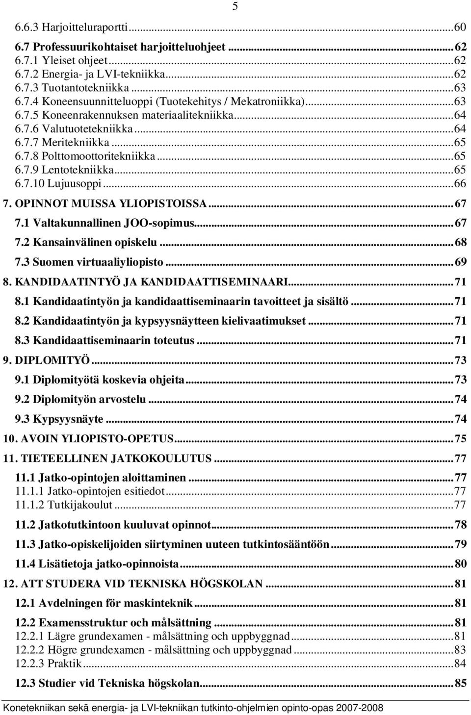 OPINNOT MUISSA YLIOPISTOISSA...67 7.1 Valtakunnallinen JOO-sopimus...67 7.2 Kansainvälinen opiskelu...68 7.3 Suomen virtuaaliyliopisto...69 8. KANDIDAATINTYÖ JA KANDIDAATTISEMINAARI...71 8.