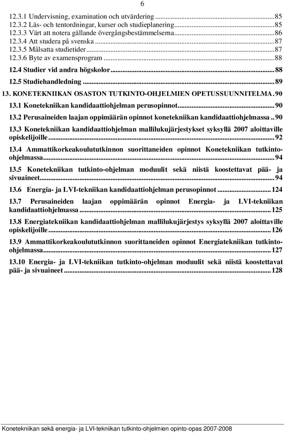 KONETEKNIIKAN OSASTON TUTKINTO-OHJELMIEN OPETUSSUUNNITELMA.90 13.1 Konetekniikan kandidaattiohjelman perusopinnot...90 13.2 Perusaineiden laajan oppimäärän opinnot konetekniikan kandidaattiohjelmassa.