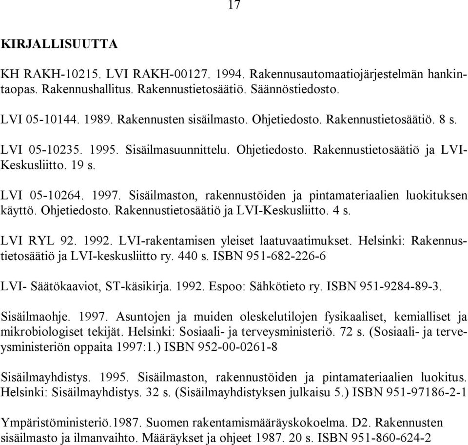 Sisäilmaston, rakennustöiden ja pintamateriaalien luokituksen käyttö. Ohjetiedosto. Rakennustietosäätiö ja LVI-Keskusliitto. 4 s. LVI RYL 92. 1992. LVI-rakentamisen yleiset laatuvaatimukset.