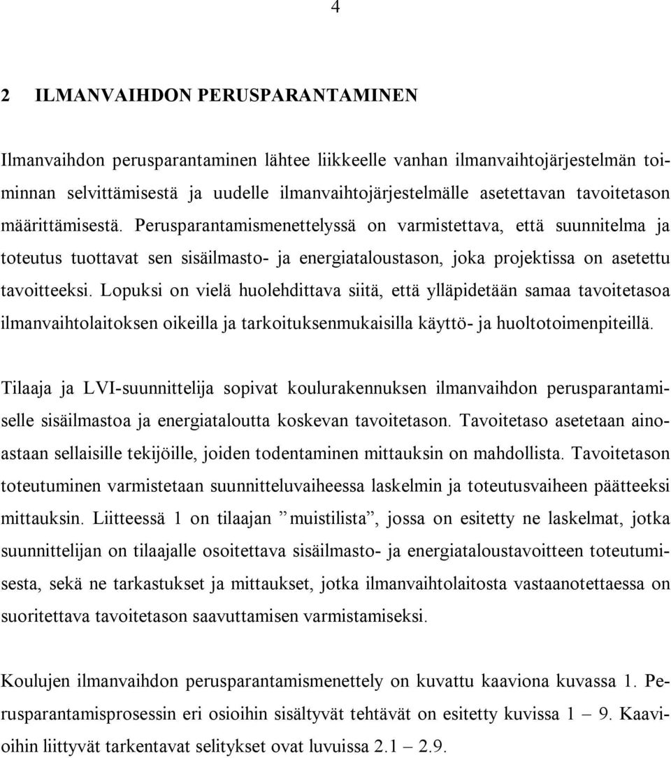 Lopuksi on vielä huolehdittava siitä, että ylläpidetään samaa tavoitetasoa ilmanvaihtolaitoksen oikeilla ja tarkoituksenmukaisilla käyttö- ja huoltotoimenpiteillä.