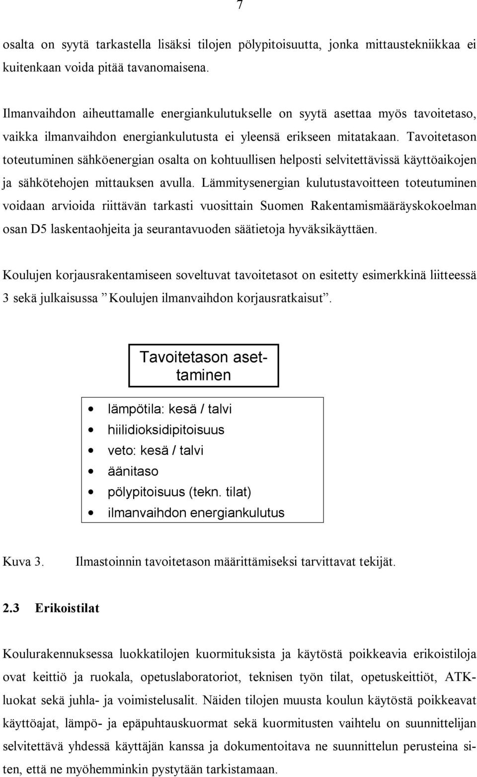 Tavoitetason toteutuminen sähköenergian osalta on kohtuullisen helposti selvitettävissä käyttöaikojen ja sähkötehojen mittauksen avulla.