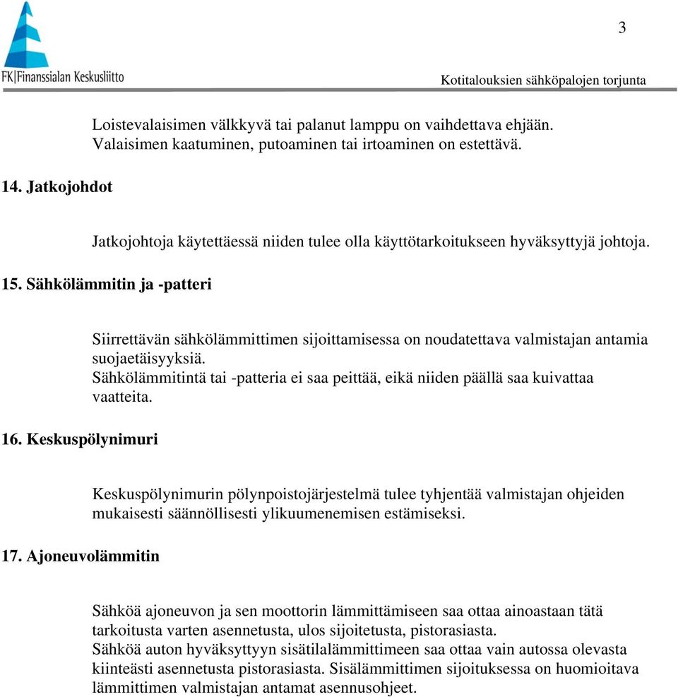 Keskuspölynimuri Siirrettävän sähkölämmittimen sijoittamisessa on noudatettava valmistajan antamia suojaetäisyyksiä.