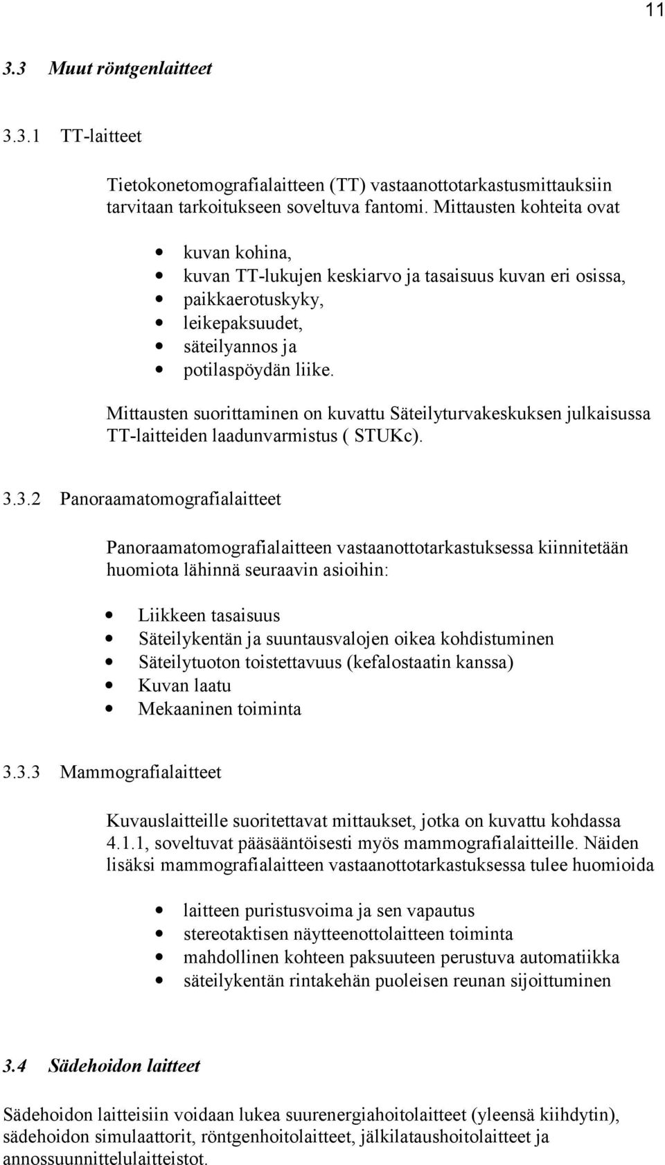 Mittausten suorittaminen on kuvattu Säteilyturvakeskuksen julkaisussa TT-laitteiden laadunvarmistus ( STUKc). 3.