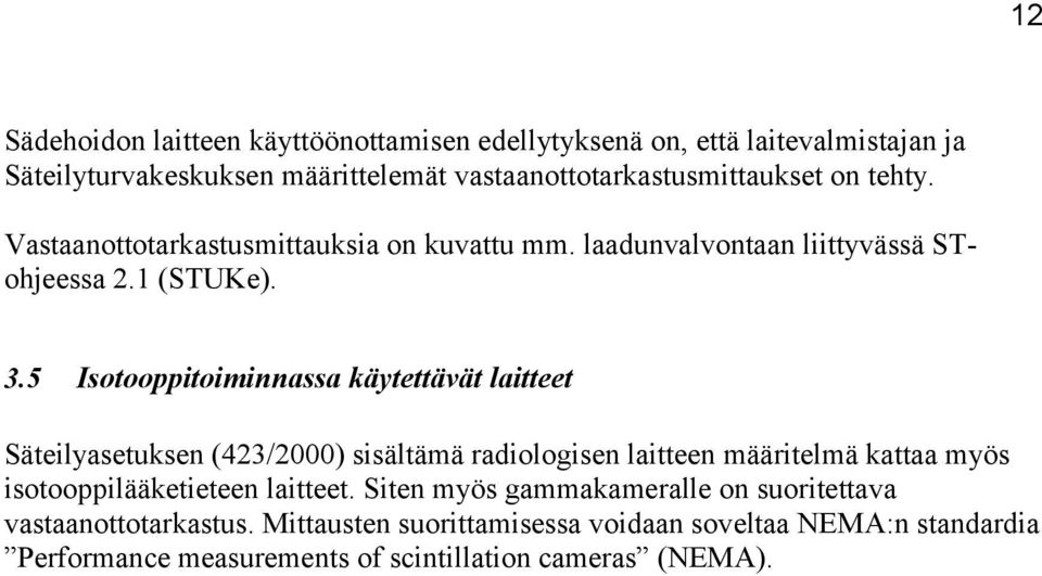 5 Isotooppitoiminnassa käytettävät laitteet Säteilyasetuksen (423/2000) sisältämä radiologisen laitteen määritelmä kattaa myös isotooppilääketieteen