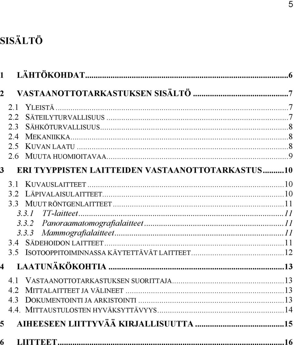 ..11 3.3.3 Mammografialaitteet...11 3.4 SÄDEHOIDON LAITTEET...11 3.5 ISOTOOPPITOIMINNASSA KÄYTETTÄVÄT LAITTEET...12 4 LAATUNÄKÖKOHTIA...13 4.1 VASTAANOTTOTARKASTUKSEN SUORITTAJA...13 4.2 MITTALAITTEET JA VÄLINEET.