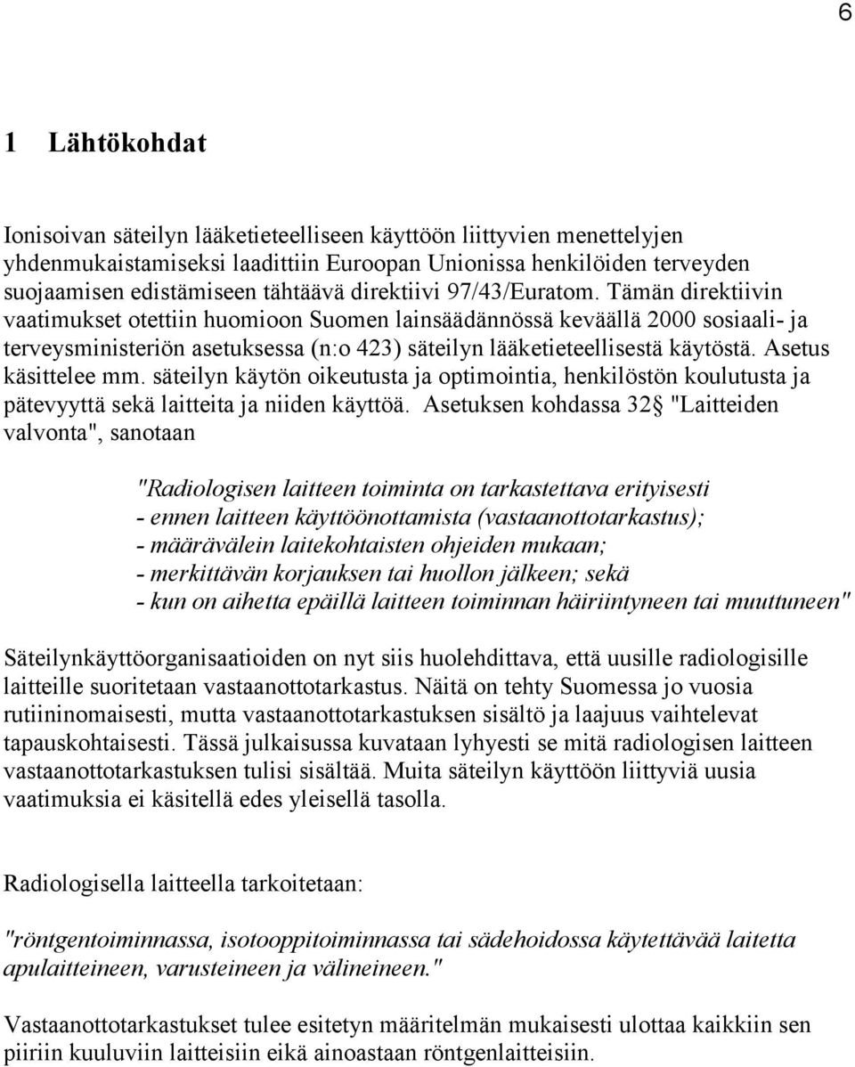 Tämän direktiivin vaatimukset otettiin huomioon Suomen lainsäädännössä keväällä 2000 sosiaali- ja terveysministeriön asetuksessa (n:o 423) säteilyn lääketieteellisestä käytöstä. Asetus käsittelee mm.