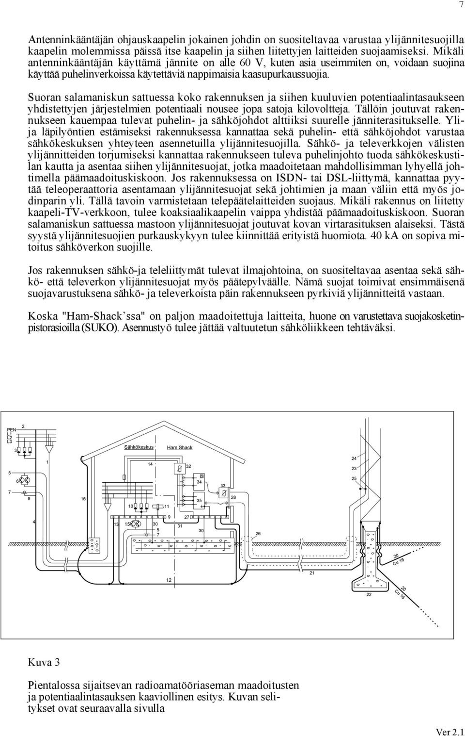 Suoran salamaniskun sattuessa koko rakennuksen ja siihen kuuluvien potentiaalintasaukseen yhdistettyjen järjestelmien potentiaali nousee jopa satoja kilovoltteja.