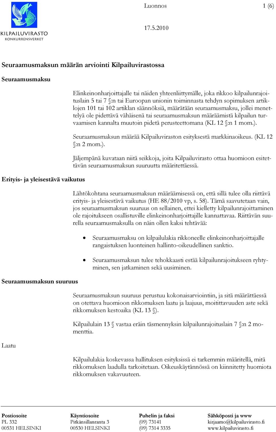 vähäisenä tai seuraamusmaksun määräämistä kilpailun turvaamisen kannalta muutoin pidetä perusteettomana (KL 12 :n 1 mom.). Seuraamusmaksun määrää Kilpailuviraston esityksestä markkinaoikeus.