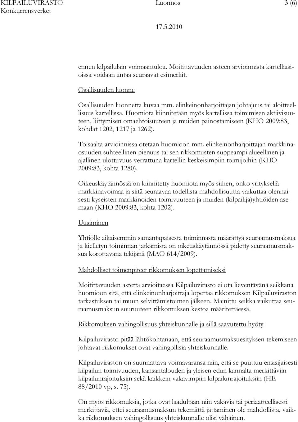 Huomiota kiinnitetään myös kartellissa toimimisen aktiivisuuteen, liittymisen omaehtoisuuteen ja muiden painostamiseen (KHO 2009:83, kohdat 1202, 1217 ja 1262).