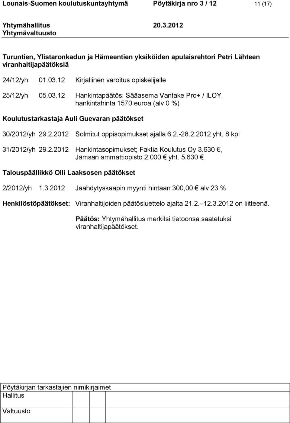 2.-28.2.2012 yht. 8 kpl 31/2012/yh 29.2.2012 Hankintasopimukset; Faktia Koulutus Oy 3.630, Jämsän ammattiopisto 2.000 yht. 5.630 Talouspäällikkö Olli Laaksosen päätökset 2/2012/yh 1.3.2012 Jäähdytyskaapin myynti hintaan 300,00 alv 23 % Henkilöstöpäätökset: Viranhaltijoiden päätösluettelo ajalta 21.