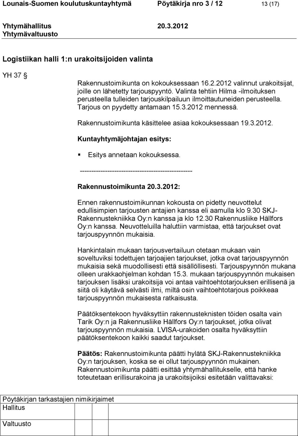 Rakennustoimikunta käsittelee asiaa kokouksessaan 19.3.2012. Kuntayhtymäjohtajan esitys: Esitys annetaan kokouksessa. ------------------------------------------------- Rakennustoimikunta 20.3.2012: Ennen rakennustoimikunnan kokousta on pidetty neuvottelut edullisimpien tarjousten antajien kanssa eli aamulla klo 9.