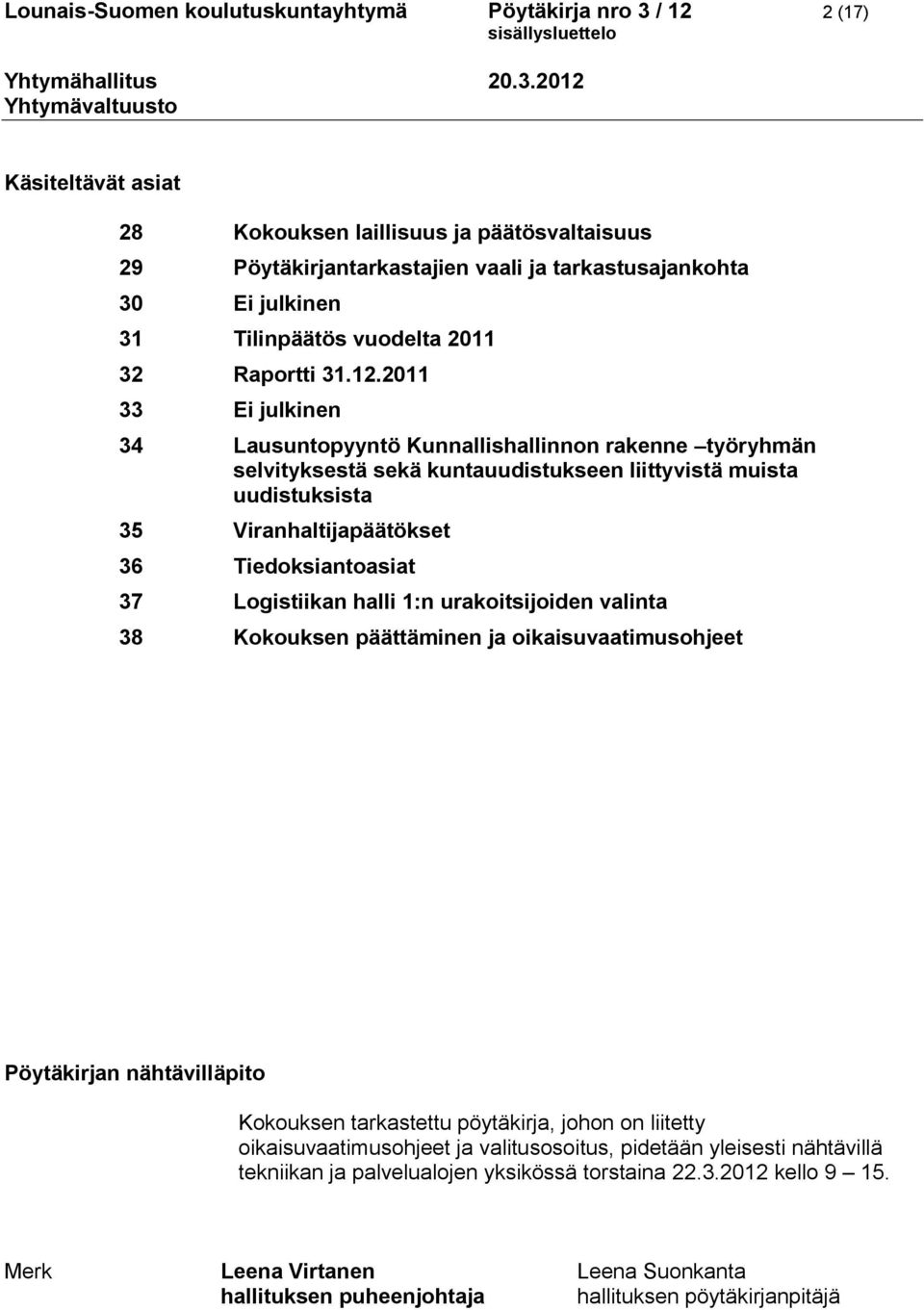 2011 33 Ei julkinen 34 Lausuntopyyntö Kunnallishallinnon rakenne työryhmän selvityksestä sekä kuntauudistukseen liittyvistä muista uudistuksista 35 Viranhaltijapäätökset 36 Tiedoksiantoasiat 37