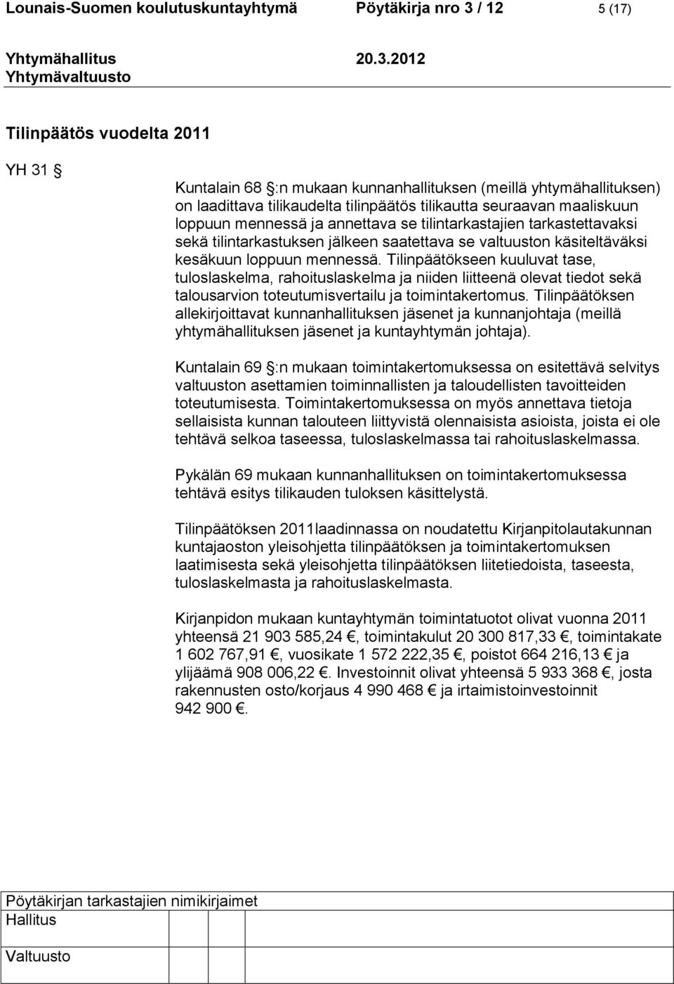 mennessä. Tilinpäätökseen kuuluvat tase, tuloslaskelma, rahoituslaskelma ja niiden liitteenä olevat tiedot sekä talousarvion toteutumisvertailu ja toimintakertomus.