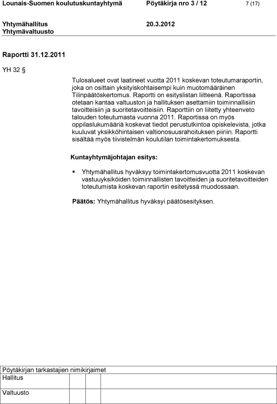 Raportti on esityslistan liitteenä. Raportissa otetaan kantaa valtuuston ja hallituksen asettamiin toiminnallisiin tavoitteisiin ja suoritetavoitteisiin.