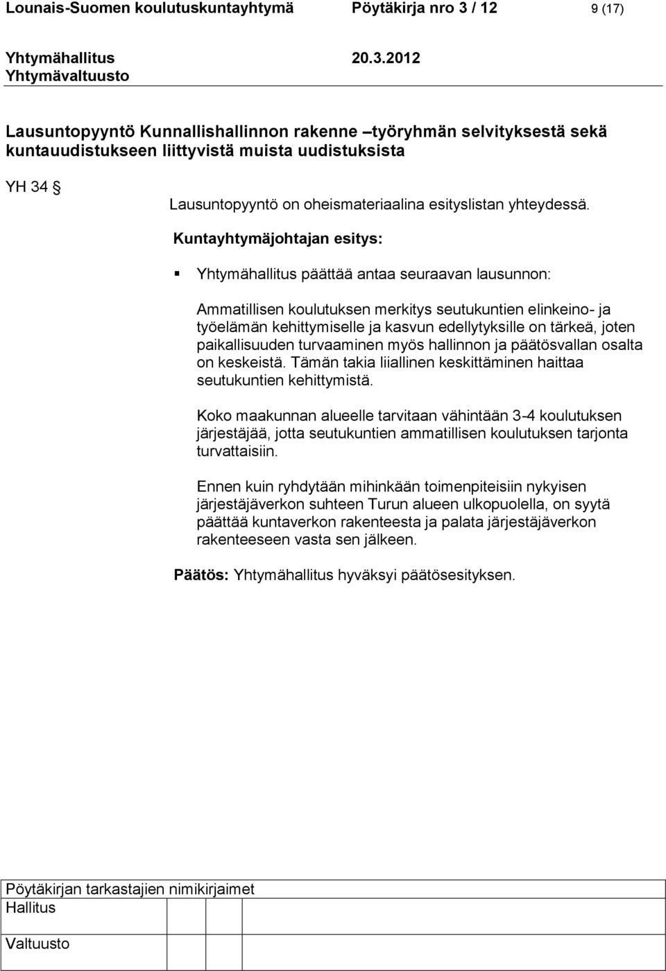 Kuntayhtymäjohtajan esitys: Yhtymähallitus päättää antaa seuraavan lausunnon: Ammatillisen koulutuksen merkitys seutukuntien elinkeino- ja työelämän kehittymiselle ja kasvun edellytyksille on tärkeä,