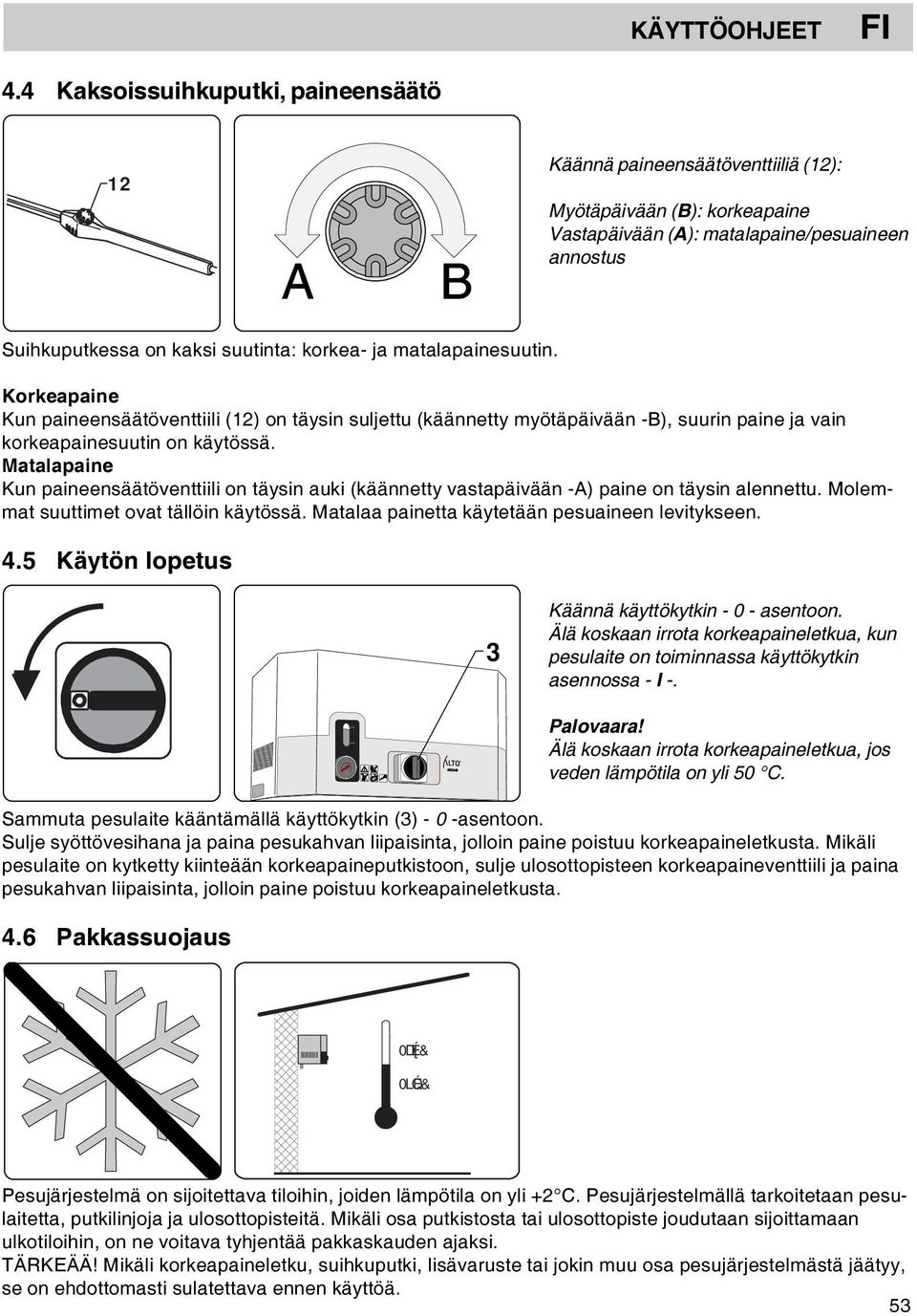 matalapainesuutin. Korkeapaine Kun paineensäätöventtiili (12) on täysin suljettu (käännetty myötäpäivään -B), suurin paine ja vain korkeapainesuutin on käytössä.