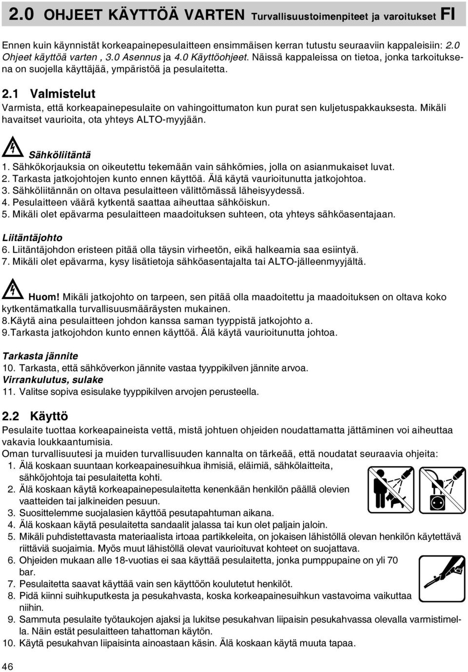 1 Valmistelut Varmista, että korkeapainepesulaite on vahingoittumaton kun purat sen kuljetuspakkauksesta. Mikäli havaitset vaurioita, ota yhteys ALTO-myyjään. Sähköliitäntä 1.