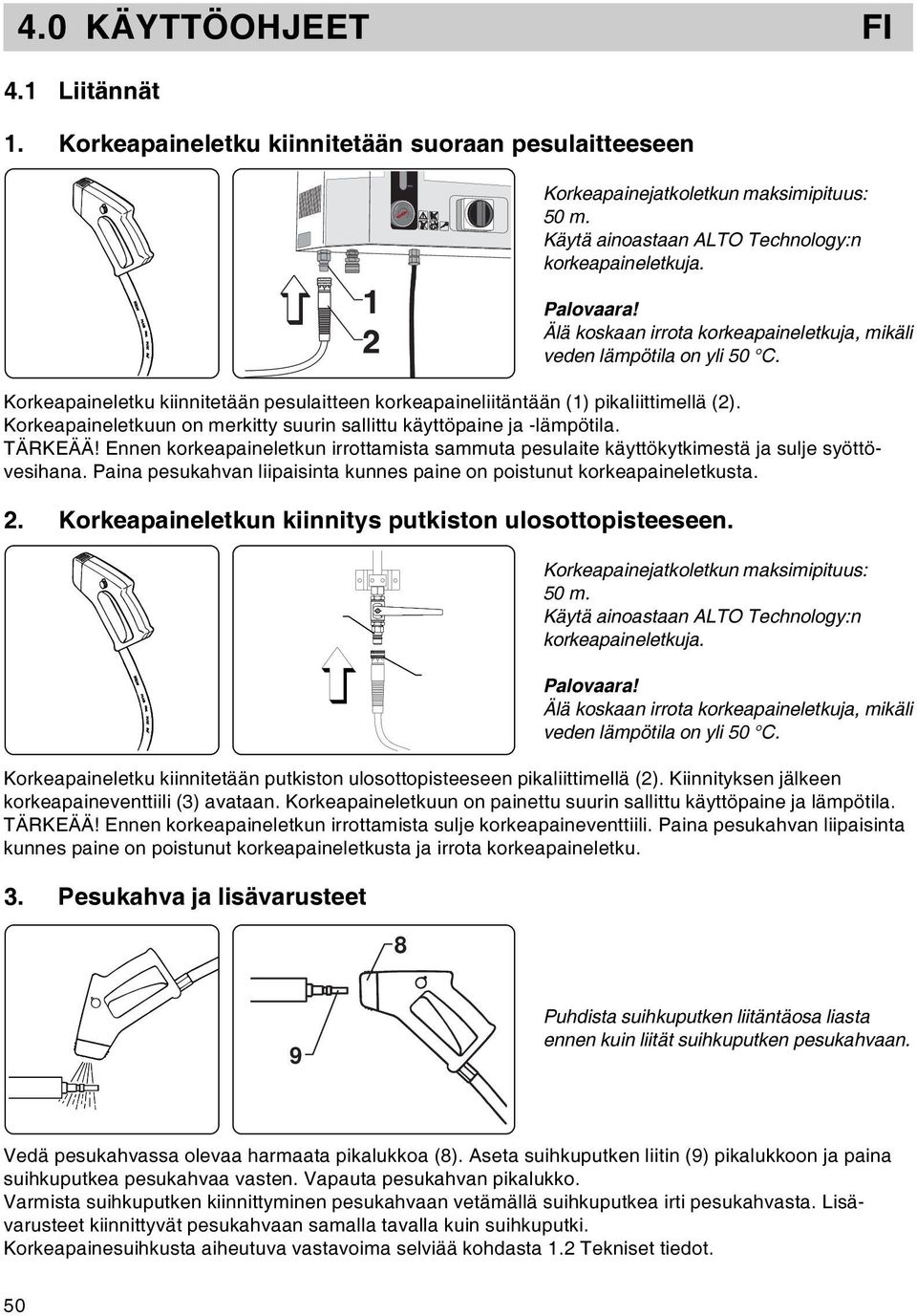 Korkeapaineletkuun on merkitty suurin sallittu käyttöpaine ja -lämpötila. TÄRKEÄÄ! Ennen korkeapaineletkun irrottamista sammuta pesulaite käyttökytkimestä ja sulje syöttövesihana.