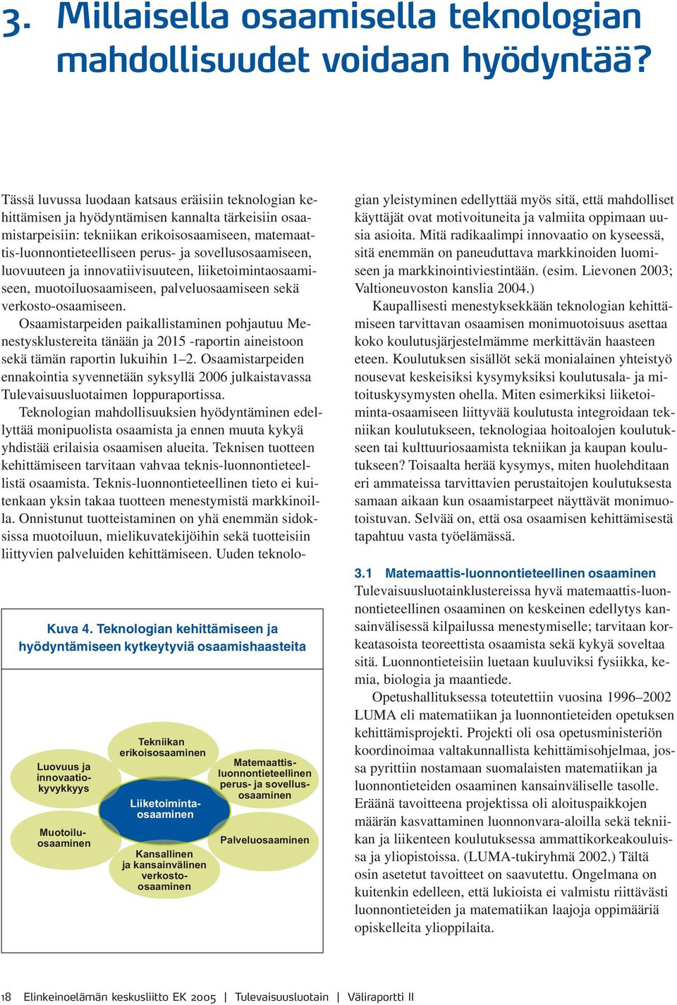 sovellusosaamiseen, luovuuteen ja innovatiivisuuteen, liiketoimintaosaamiseen, muotoiluosaamiseen, palveluosaamiseen sekä verkosto-osaamiseen.