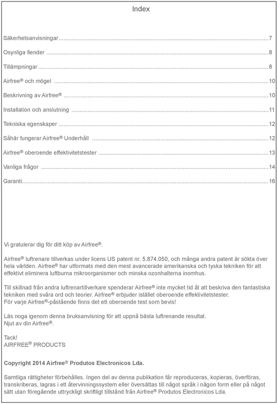 Airfree luftrenare tillverkas under licens US patent nr. 5.874.050, och många andra patent är sökta över hela världen.