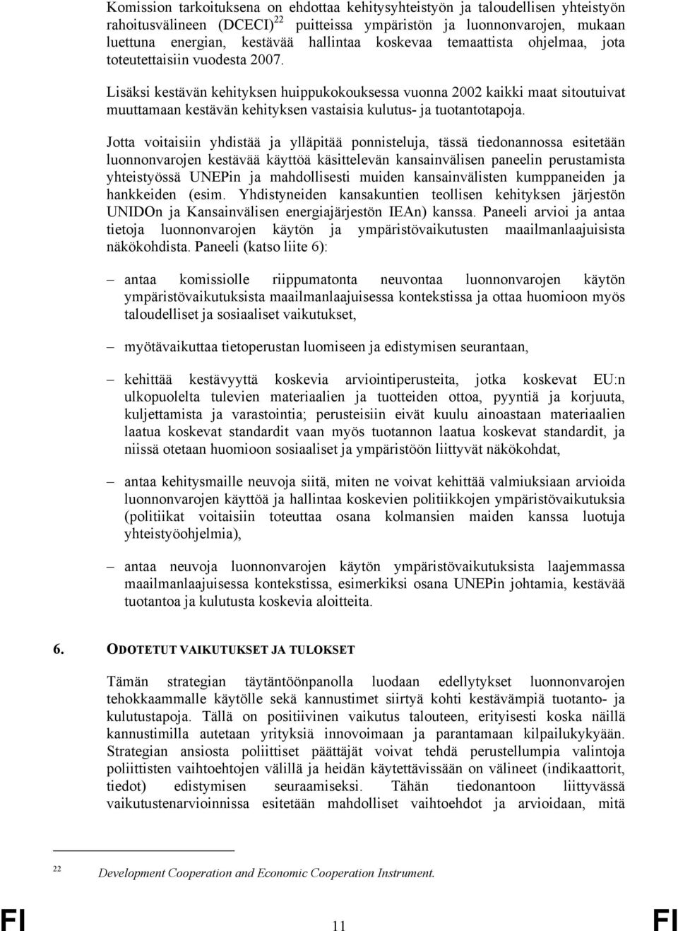 Lisäksi kestävän kehityksen huippukokouksessa vuonna 2002 kaikki maat sitoutuivat muuttamaan kestävän kehityksen vastaisia kulutus- ja tuotantotapoja.