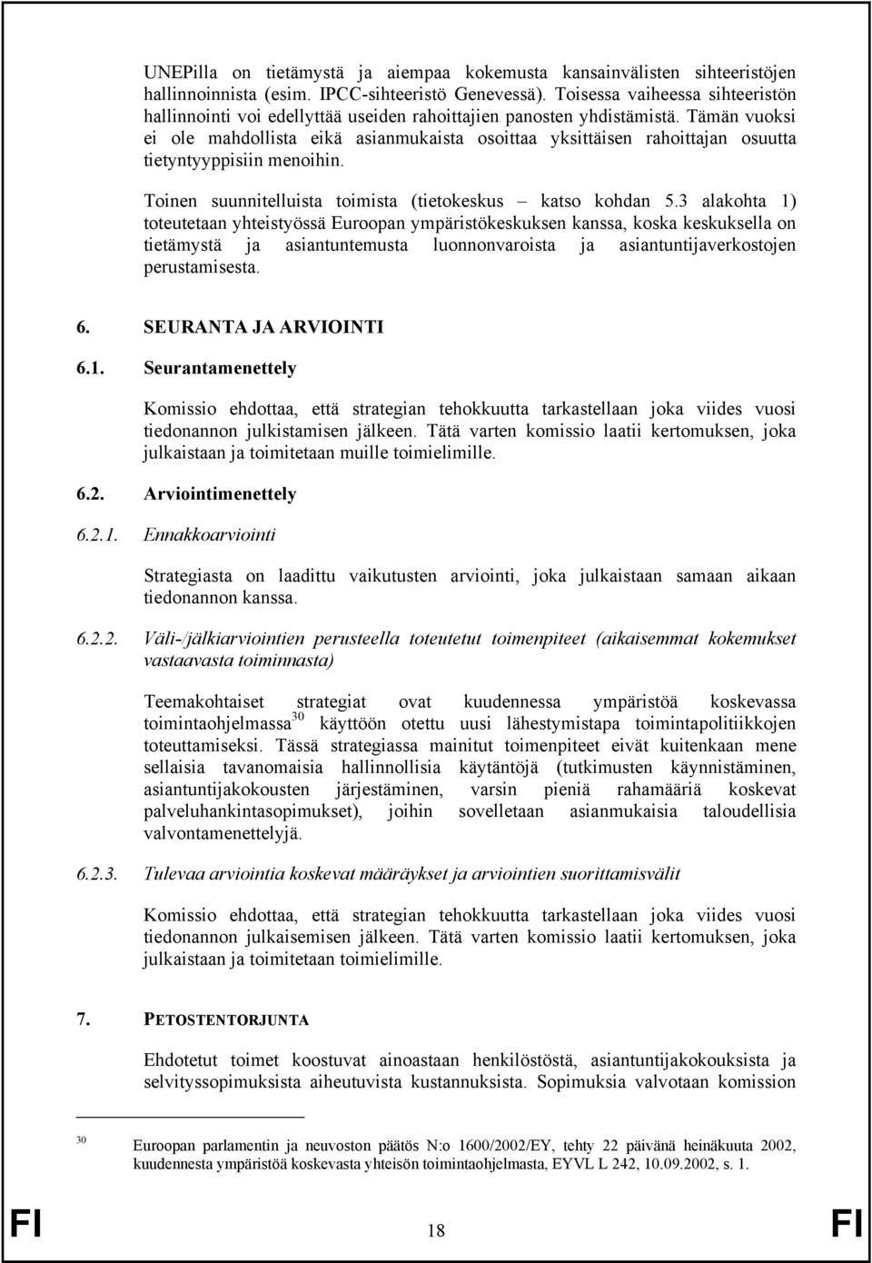 Tämän vuoksi ei ole mahdollista eikä asianmukaista osoittaa yksittäisen rahoittajan osuutta tietyntyyppisiin menoihin. Toinen suunnitelluista toimista (tietokeskus katso kohdan 5.