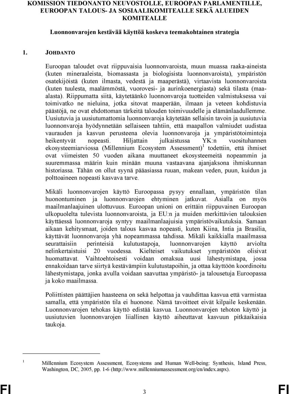 vedestä ja maaperästä), virtaavista luonnonvaroista (kuten tuulesta, maalämmöstä, vuorovesi- ja aurinkoenergiasta) sekä tilasta (maaalasta).