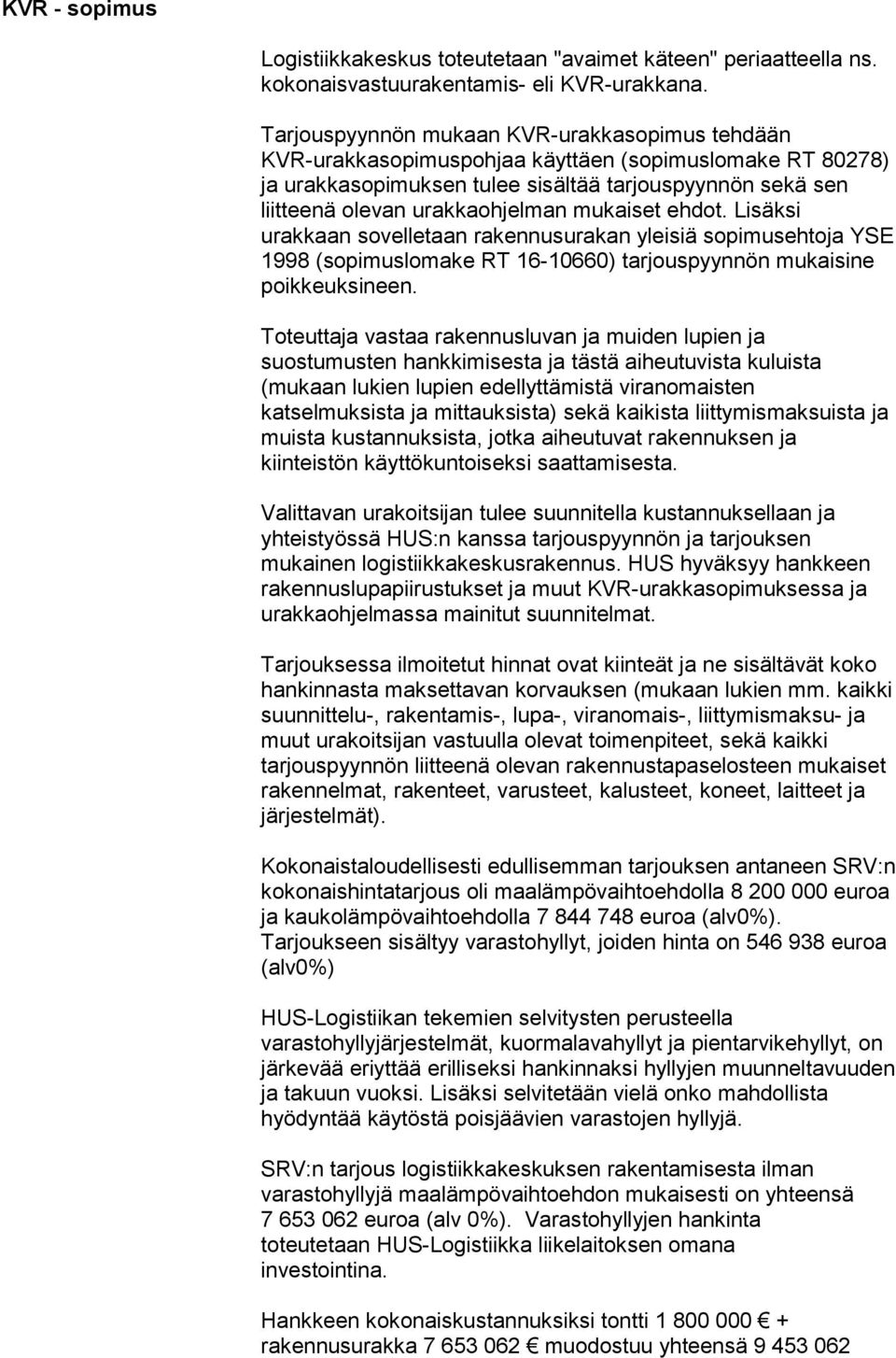 mukaiset ehdot. Lisäksi urakkaan sovelletaan rakennusurakan yleisiä sopimusehtoja YSE 1998 (sopimuslomake RT 16-10660) tarjouspyynnön mukaisine poikkeuksineen.