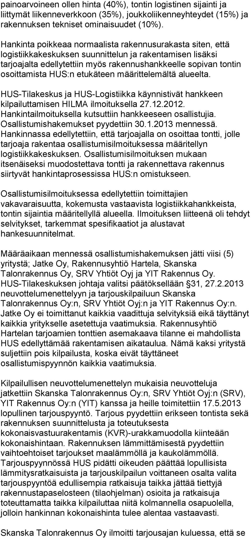 HUS:n etukäteen määrittelemältä alueelta. HUS-Tilakeskus ja HUS-Logistiikka käynnistivät hankkeen kilpailuttamisen HILMA ilmoituksella 27.12.2012.