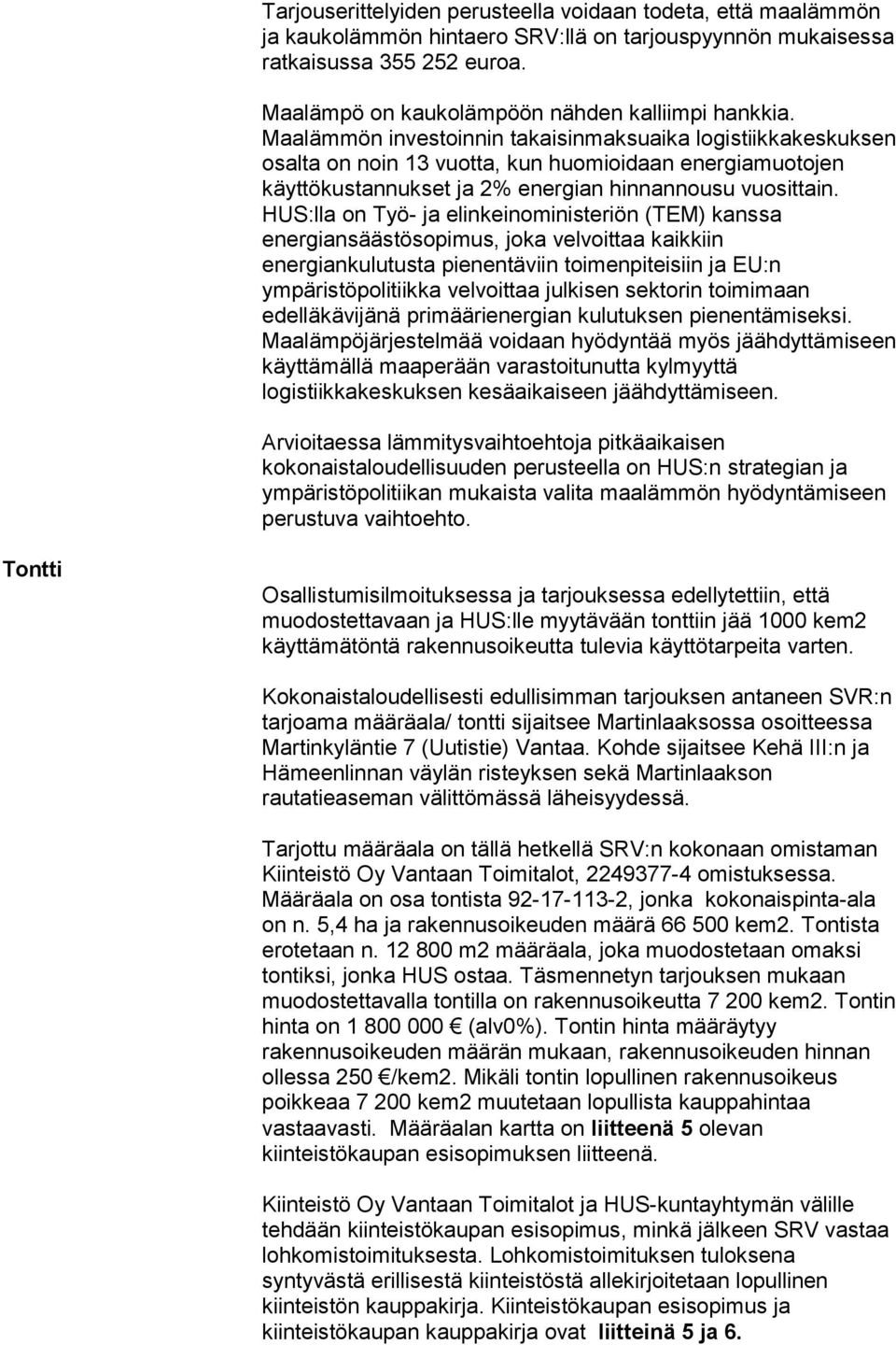 Maalämmön investoinnin takaisinmaksuaika logistiikkakeskuksen osalta on noin 13 vuotta, kun huomioidaan energiamuotojen käyttökustannukset ja 2% energian hinnannousu vuosittain.