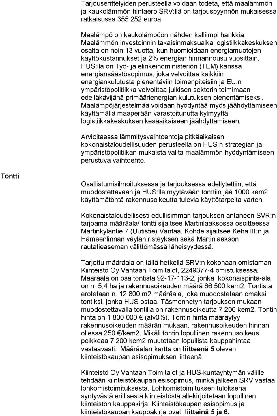 Maalämmön investoinnin takaisinmaksuaika logistiikkakeskuksen osalta on noin 13 vuotta, kun huomioidaan energiamuotojen käyttökustannukset ja 2% energian hinnannousu vuosittain.