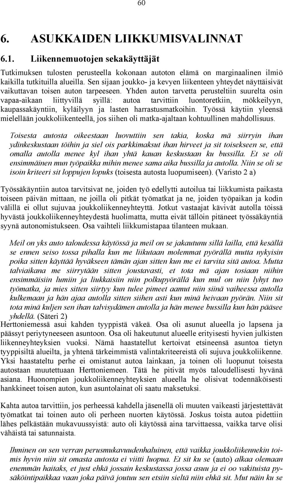 Yhden auton tarvetta perusteltiin suurelta osin vapaa-aikaan liittyvillä syillä: autoa tarvittiin luontoretkiin, mökkeilyyn, kaupassakäyntiin, kyläilyyn ja lasten harrastusmatkoihin.